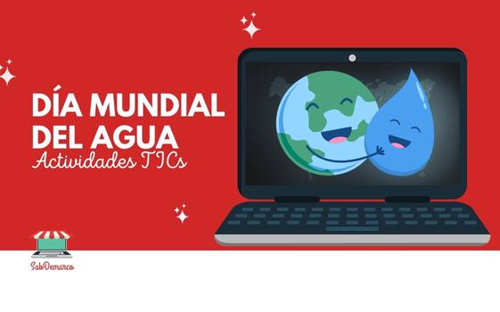 Día Mundial del Agua: actividades TICs para hacer en el aula | SabDema